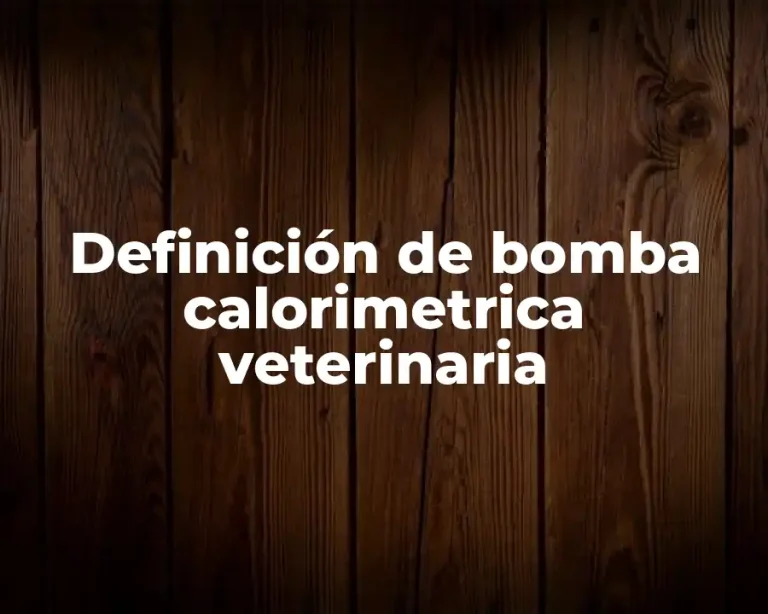 Definición de bomba calorimetrica veterinaria