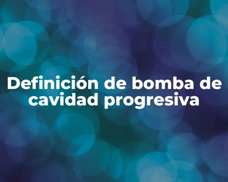 Definición de bomba de cavidad progresiva
