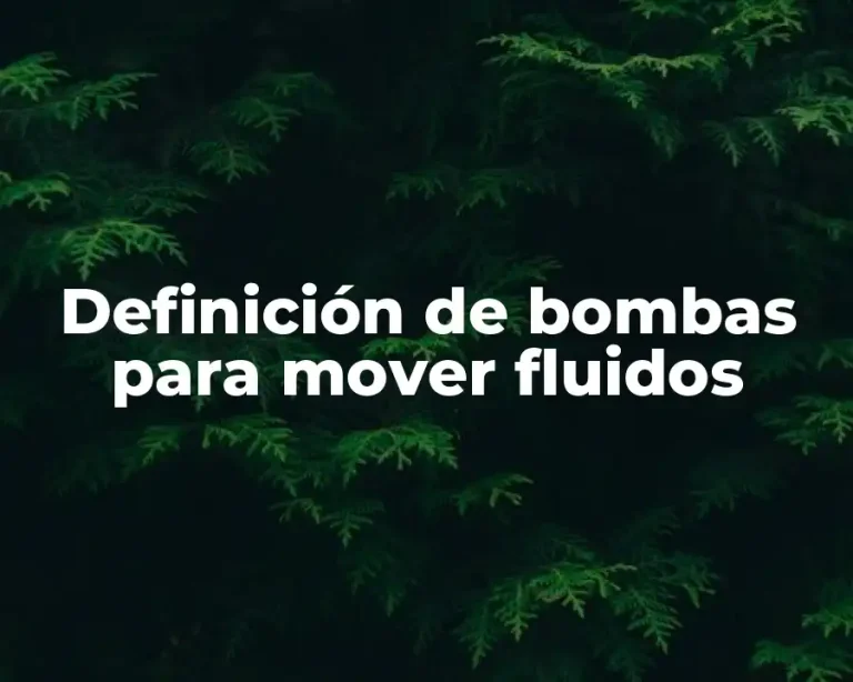 Definición de bombas para mover fluidos