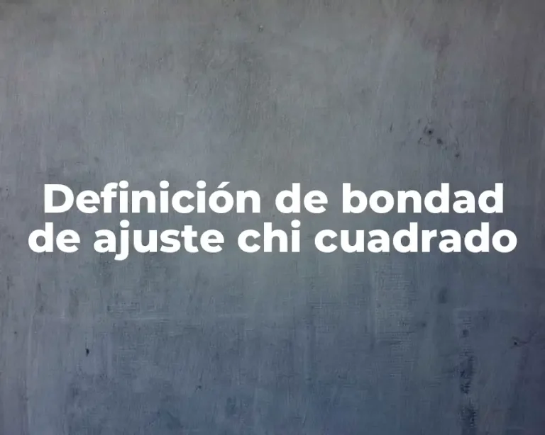 Definición de bondad de ajuste chi cuadrado