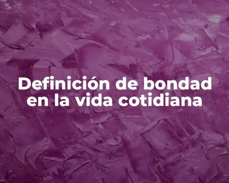 Definición de bondad en la vida cotidiana