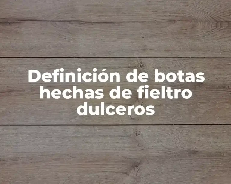 Definición de botas hechas de fieltro dulceros