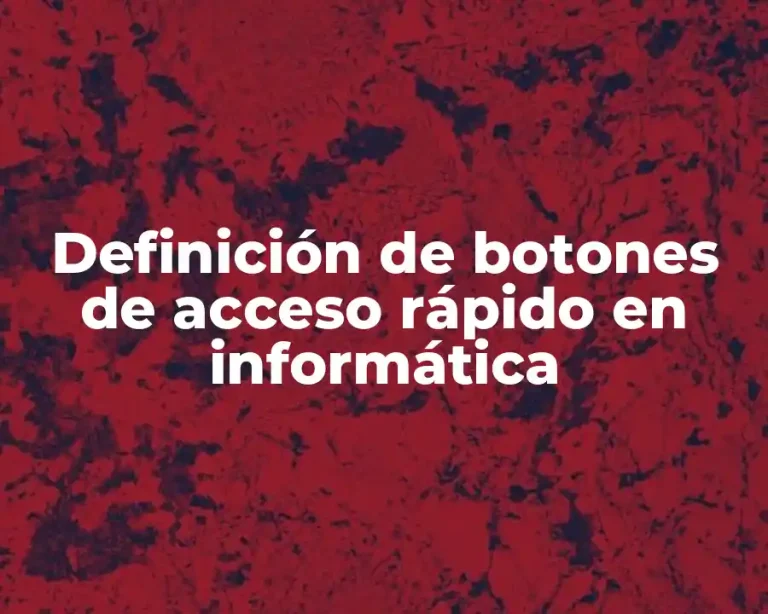Definición de botones de acceso rápido en informática