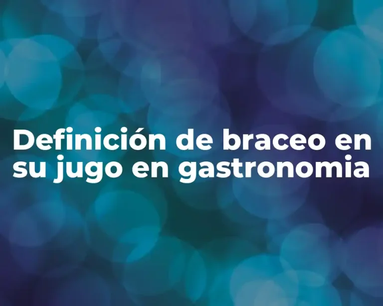 Definición de braceo en su jugo en gastronomia