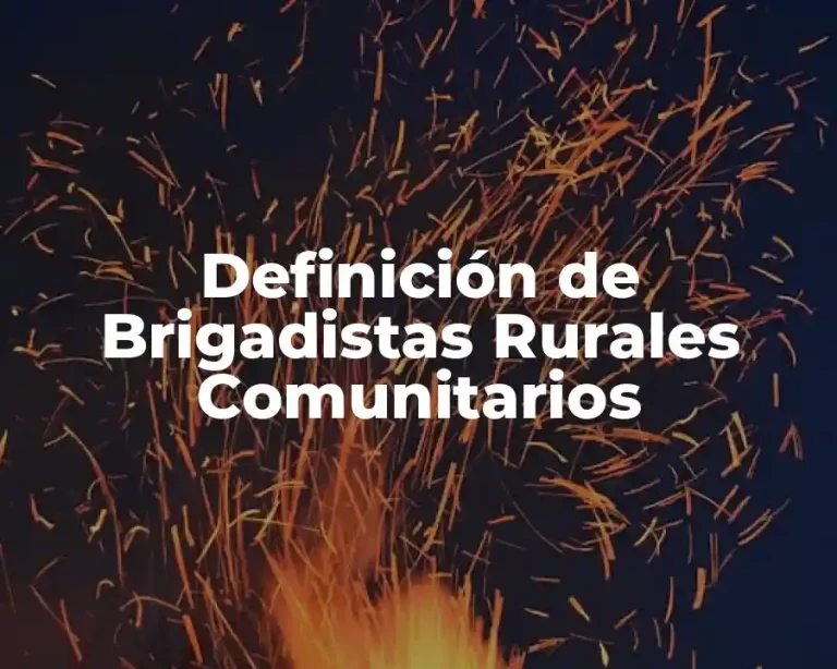 Definición de Brigadistas Rurales Comunitarios