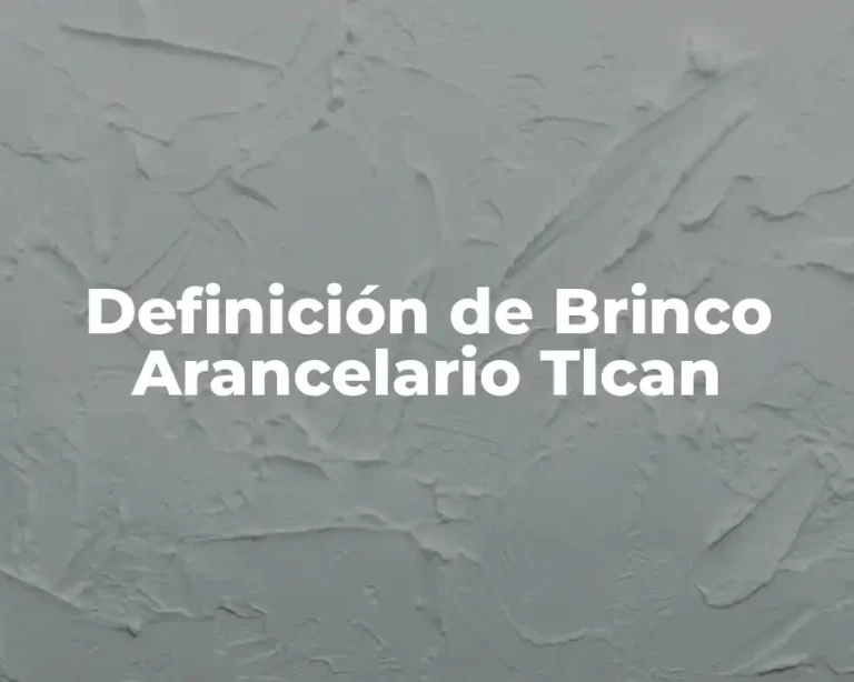 Definición de Brinco Arancelario Tlcan