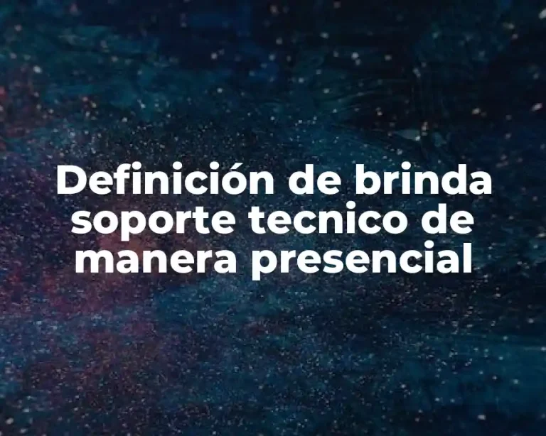 Definición de brinda soporte tecnico de manera presencial