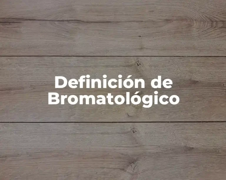 Definición de Bromatológico
