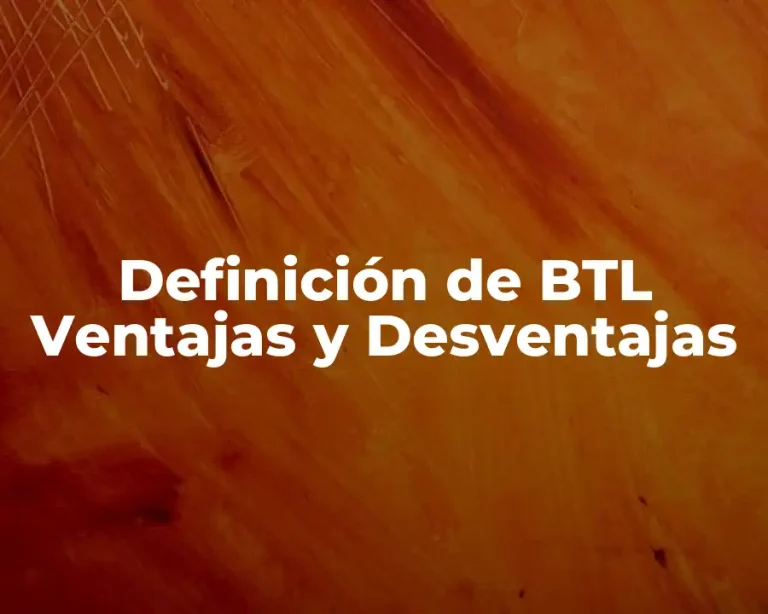 Definición de BTL Ventajas y Desventajas