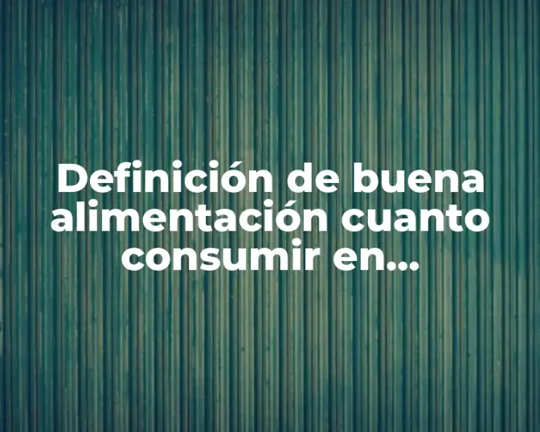 Definición de buena alimentación cuanto consumir en kilocalorias diarias