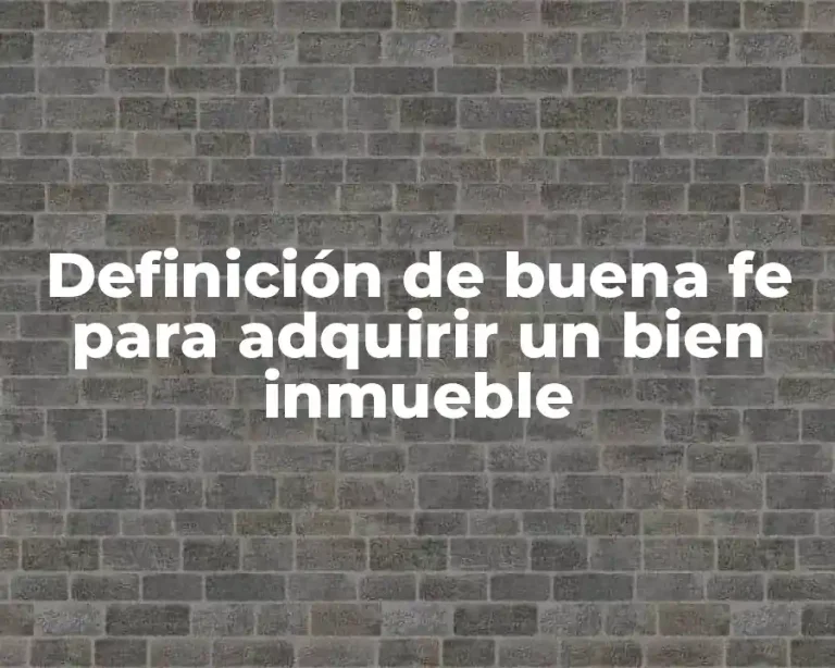 Definición de buena fe para adquirir un bien inmueble
