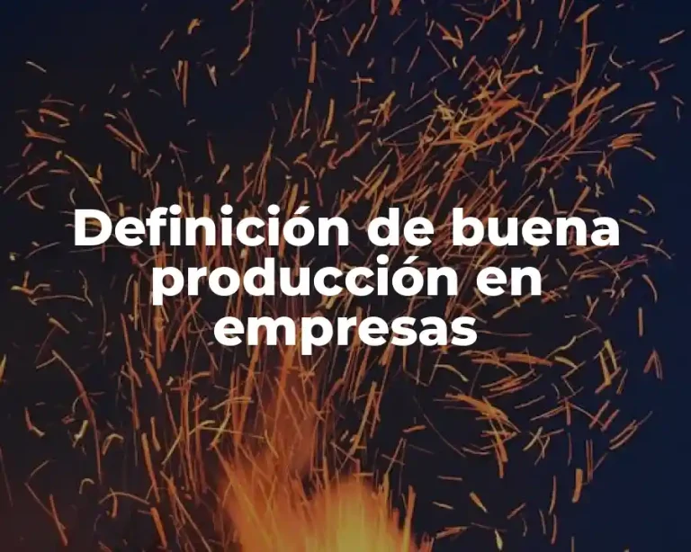 Definición de buena producción en empresas