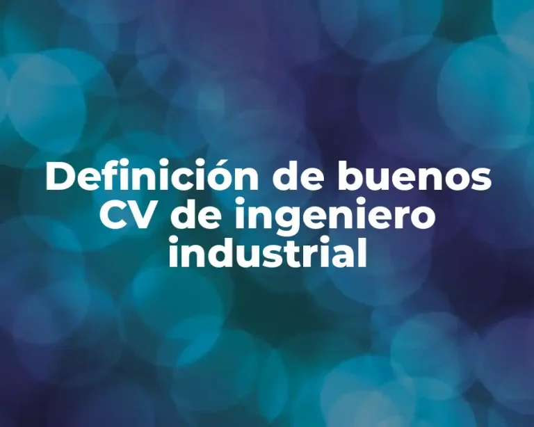 Definición de buenos CV de ingeniero industrial