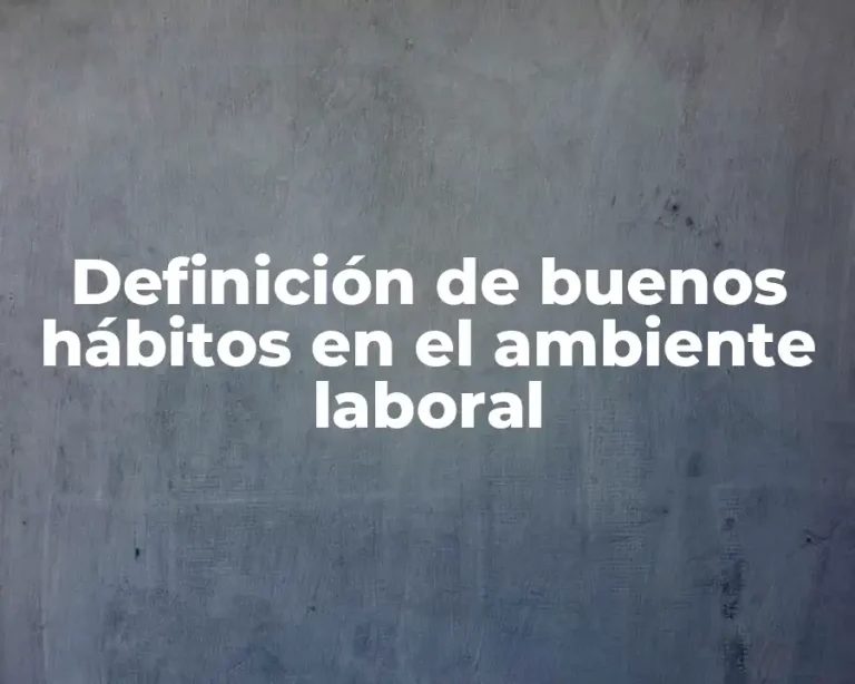 Definición de buenos hábitos en el ambiente laboral