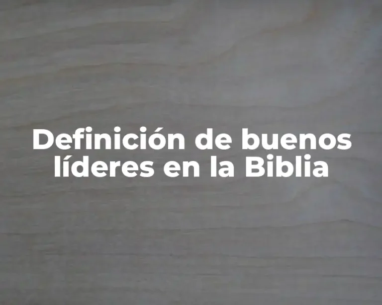 Definición de buenos líderes en la Biblia