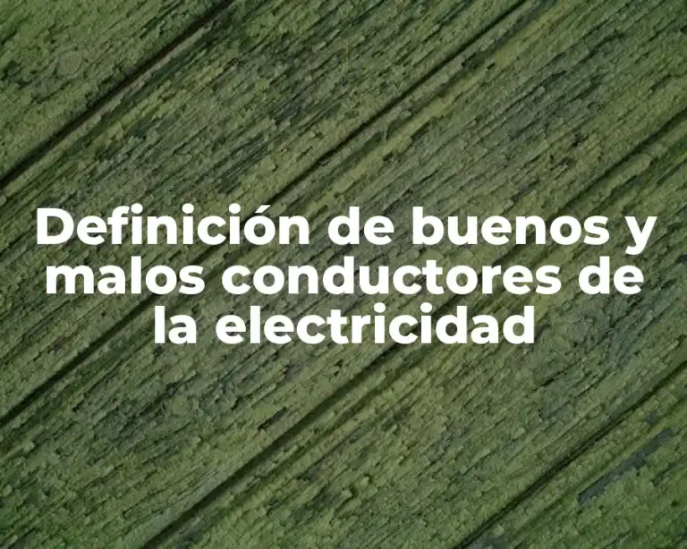 Definición de buenos y malos conductores de la electricidad