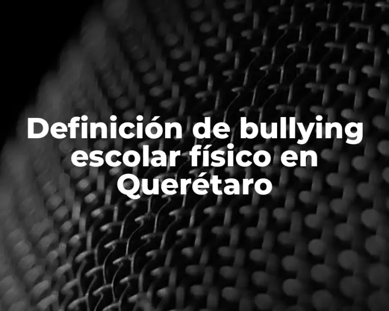 Definición de bullying escolar físico en Querétaro