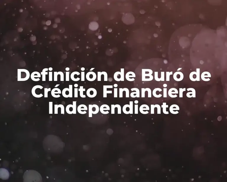 Definición de Buró de Crédito Financiera Independiente