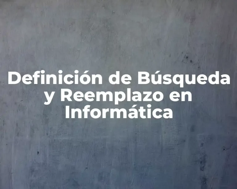 Definición de Búsqueda y Reemplazo en Informática