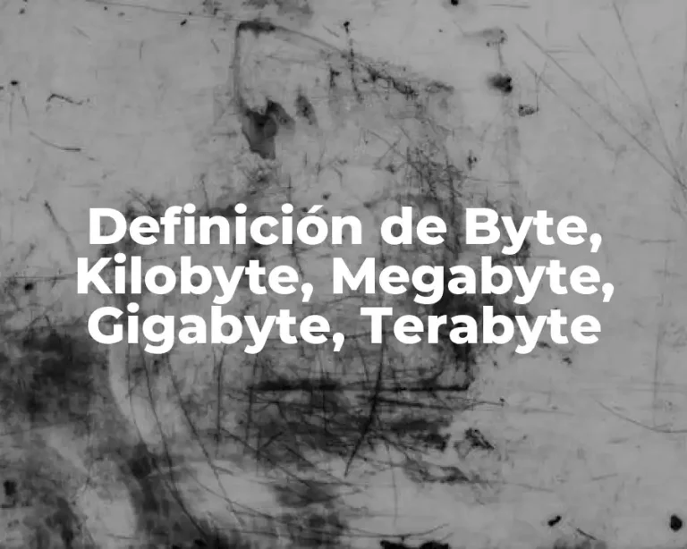 Definición de Byte, Kilobyte, Megabyte, Gigabyte, Terabyte