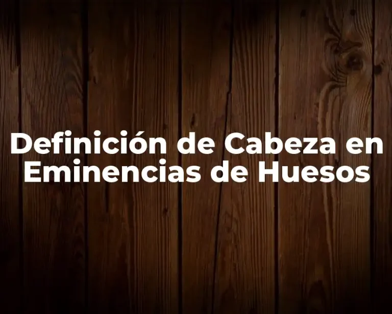 Definición de Cabeza en Eminencias de Huesos