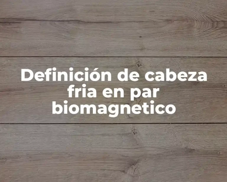 Definición de cabeza fria en par biomagnetico