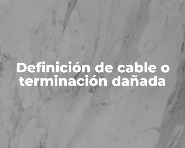 Definición de cable o terminación dañada