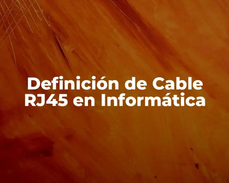 Definición de Cable RJ45 en Informática
