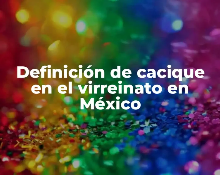 Definición de cacique en el virreinato en México