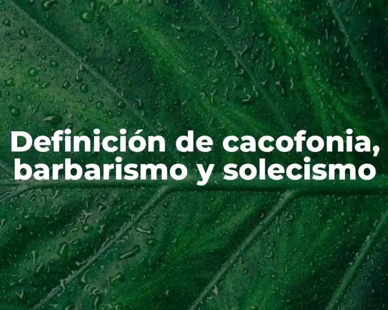 Definición de cacofonia, barbarismo y solecismo
