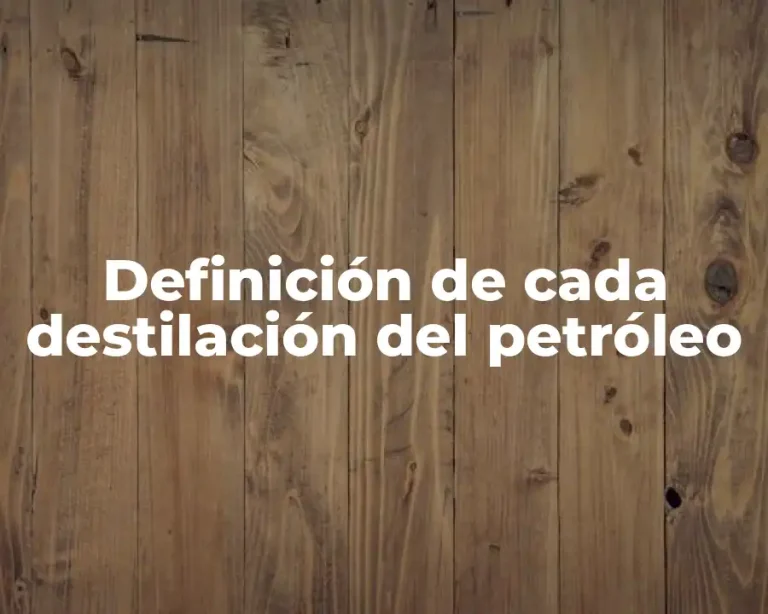 Definición de cada destilación del petróleo