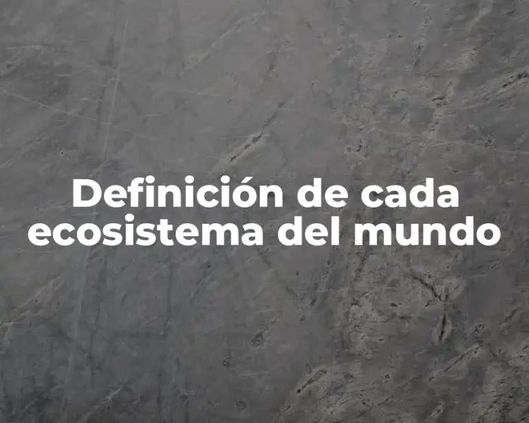 Definición de cada ecosistema del mundo
