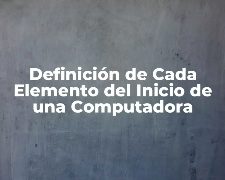 Definición de Cada Elemento del Inicio de una Computadora