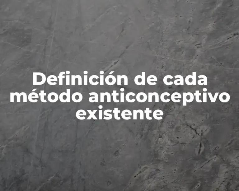 Definición de cada método anticonceptivo existente