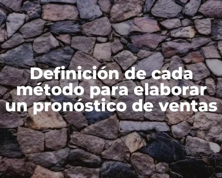 Definición de cada método para elaborar un pronóstico de ventas