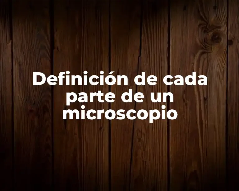 Definición de cada parte de un microscopio