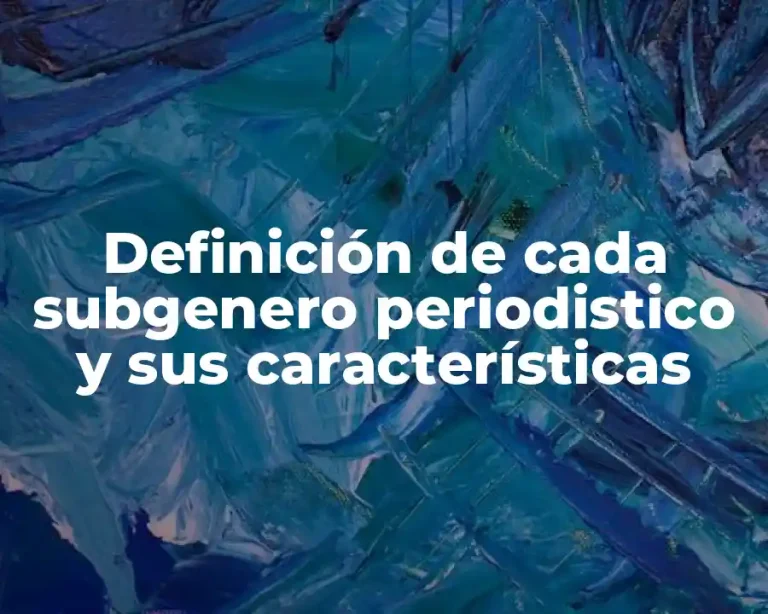 Definición de cada subgenero periodistico y sus características