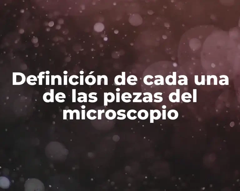 Definición de cada una de las piezas del microscopio