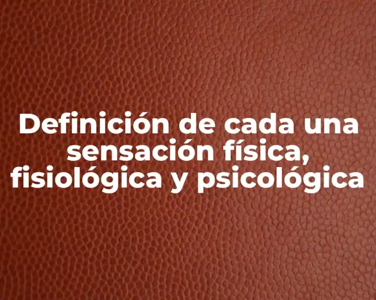 Definición de cada una sensación física, fisiológica y psicológica