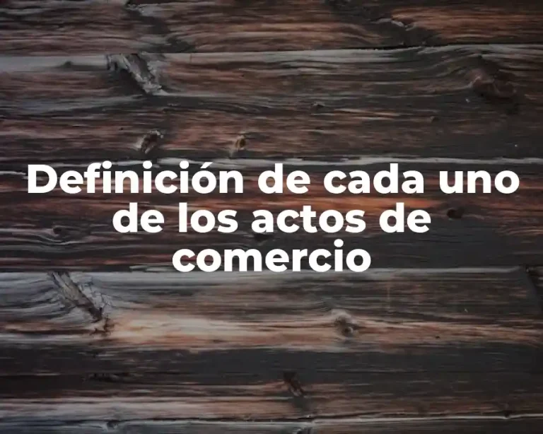 Definición de cada uno de los actos de comercio