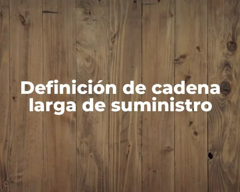 Definición de cadena larga de suministro