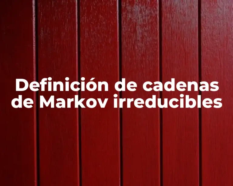 Definición de cadenas de Markov irreducibles