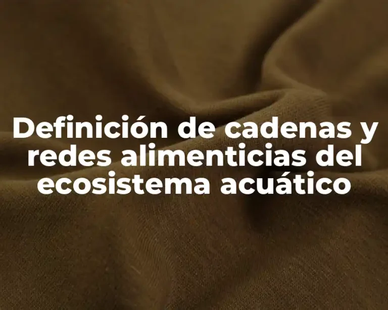Definición de cadenas y redes alimenticias del ecosistema acuático
