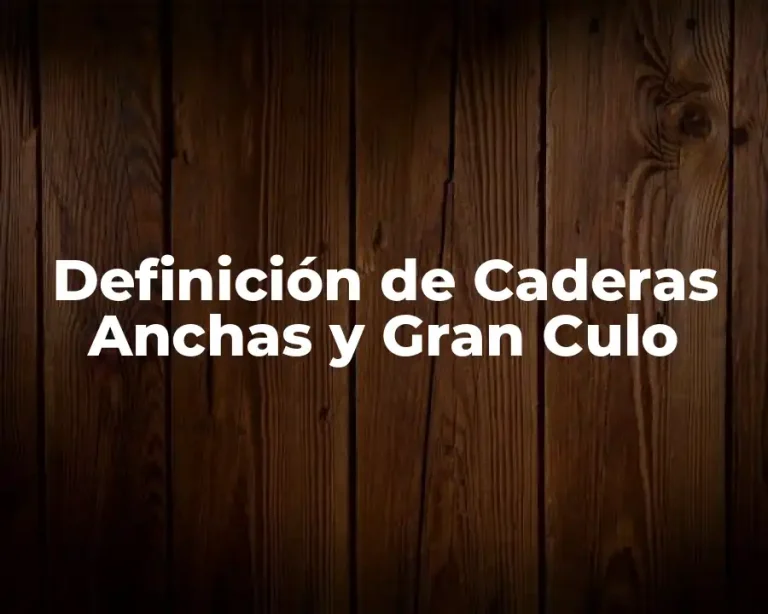 Definición de Caderas Anchas y Gran Culo