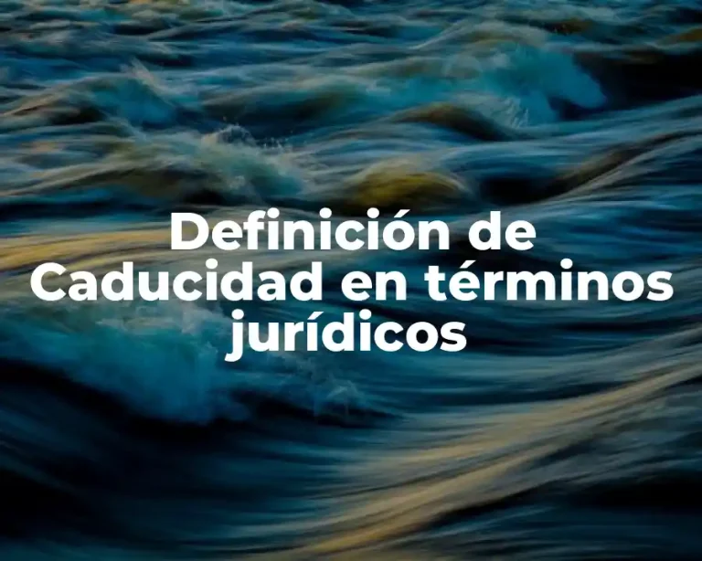 Definición de Caducidad en términos jurídicos