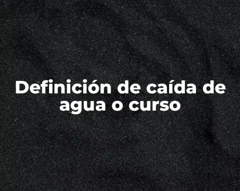 Definición de caída de agua o curso