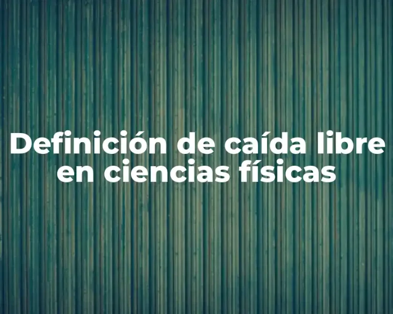 Definición de caída libre en ciencias físicas