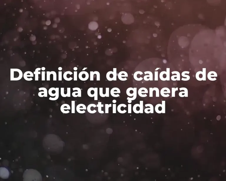 Definición de caídas de agua que genera electricidad
