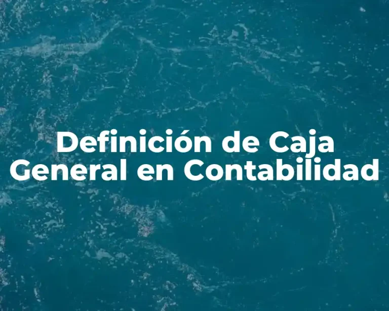 Definición de Caja General en Contabilidad