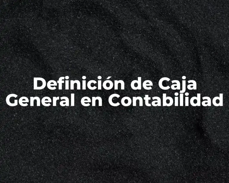 Definición de Caja General en Contabilidad